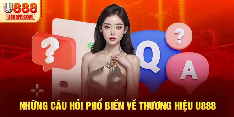 Câu hỏi phổ biến về thương hiệu U888