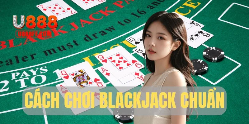 Hướng dẫn chơi Blackjack chuẩn