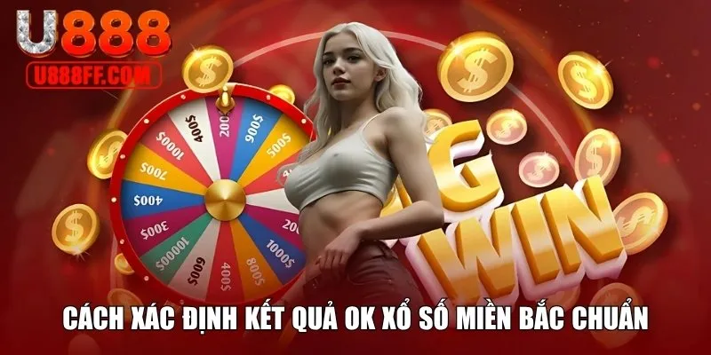 Cách xác định kết quả OK xổ số miền Bắc chuẩn
